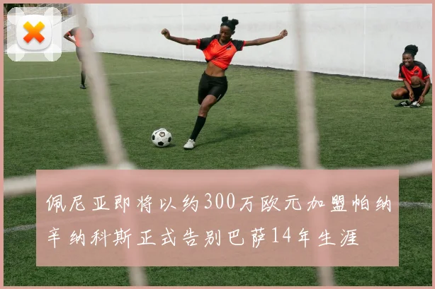 佩尼亚即将以约300万欧元加盟帕纳辛纳科斯正式告别巴萨14年生涯